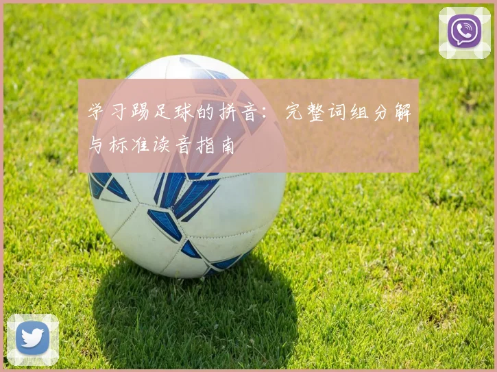学习踢足球的拼音:完整词组分解与标准读音指南